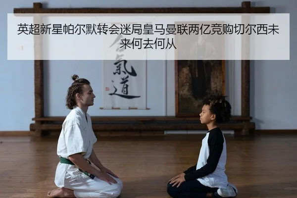 英超新星帕尔默转会迷局皇马曼联两亿竞购切尔西未来何去何从